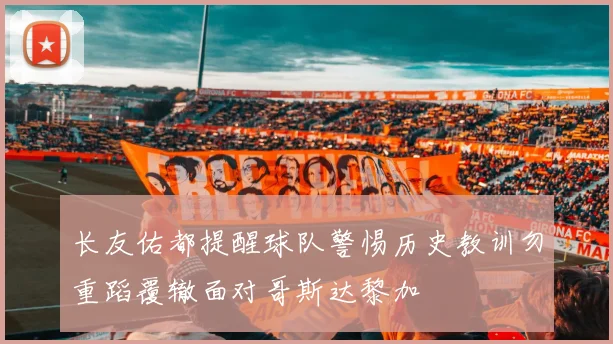 长友佑都提醒球队警惕历史教训勿重蹈覆辙面对哥斯达黎加