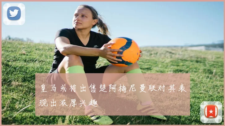 皇马或将出售楚阿梅尼曼联对其表现出浓厚兴趣