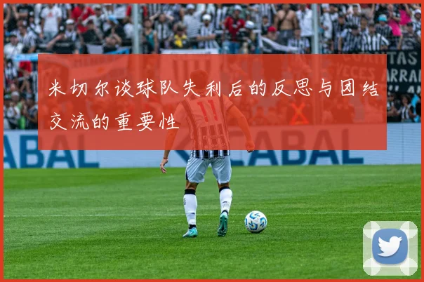 米切尔谈球队失利后的反思与团结交流的重要性