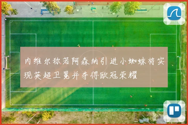 内维尔称若阿森纳引进小蜘蛛将实现英超卫冕并夺得欧冠荣耀